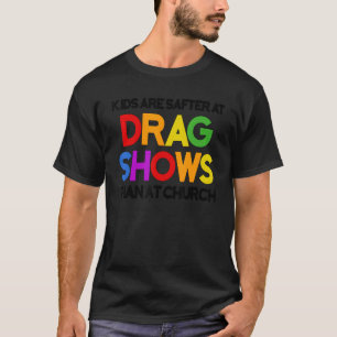 Kids Are Safer At Drag Shows Than At Church LGBT P T-Shirt