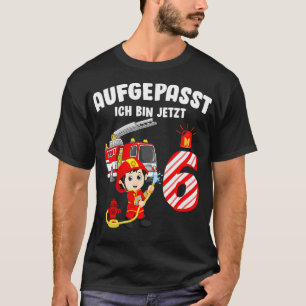 Kids Aufgepasst Ich Bin Jetzt 6 Jahre Feuerwehr Ge T-Shirt