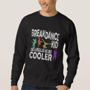 Kids Breakdance Kid Like A Regular Kid But Cooler Sweatshirt