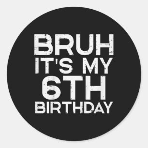 Kids Bruh Its My 6th Birthday 6 Year Old Bday Meme Classic Round Sticker