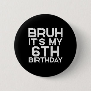 Kids Bruh Its My 6th Birthday 6 Year Old Bday Meme Cm Round Badge