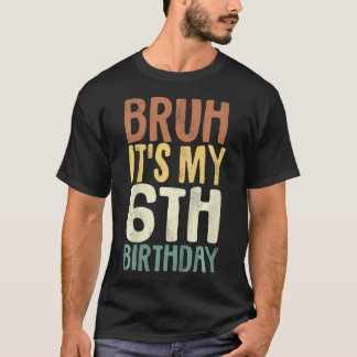 Kids Bruh It'S My 6Th Birthday 6 Year Old Gifts Si T-Shirt