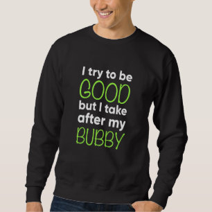 Kids Bubby For Kids I Try To Be Good But Take Aft Sweatshirt
