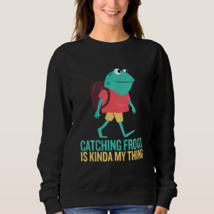 Kids Catching Frogs Is Kinda My Thing Amphibian Fr Sweatshirt
