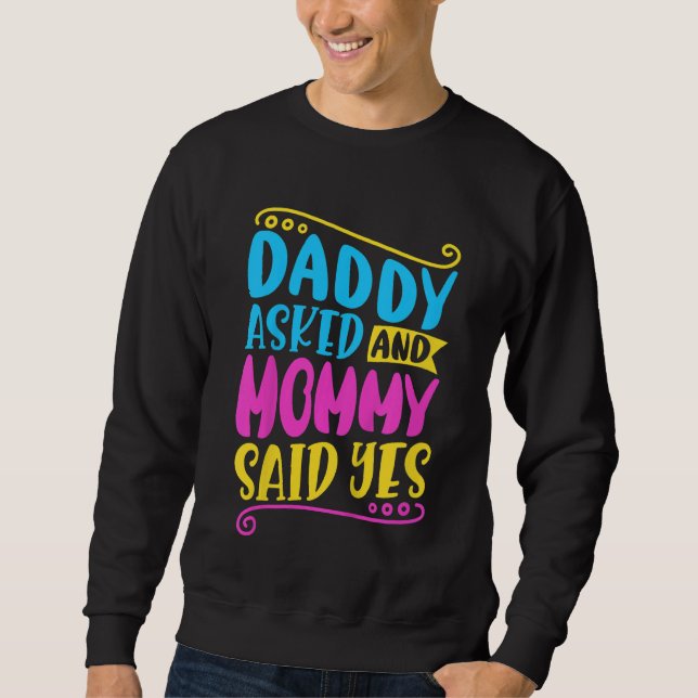 Kids Daddy asked and mommy said yes Sweatshirt (Front)