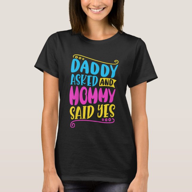Kids Daddy asked and mommy said yes T-Shirt (Front)