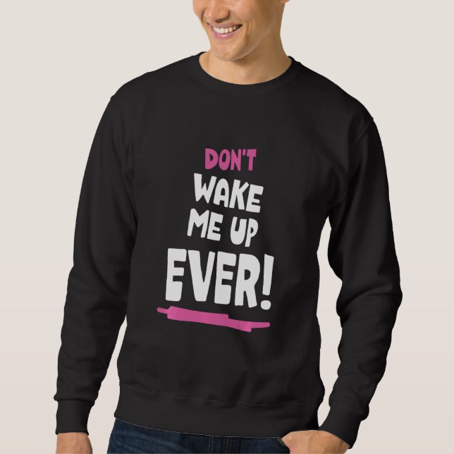 Kids Don't Wake Me Up Ever Sweatshirt (Front)