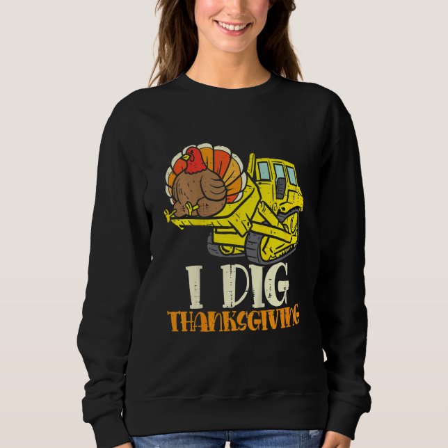 Kids I Dig Thanksgiving Bulldozer Toddler Little B Sweatshirt (Front)