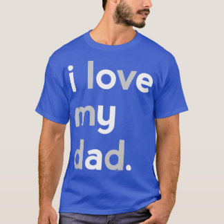 Kids I Love My Dadfor BoysDaddy Cute Fathers Day T T-Shirt