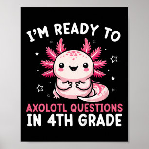Kids I'm Ready To Axolotl Questions In 4th Grade B Poster