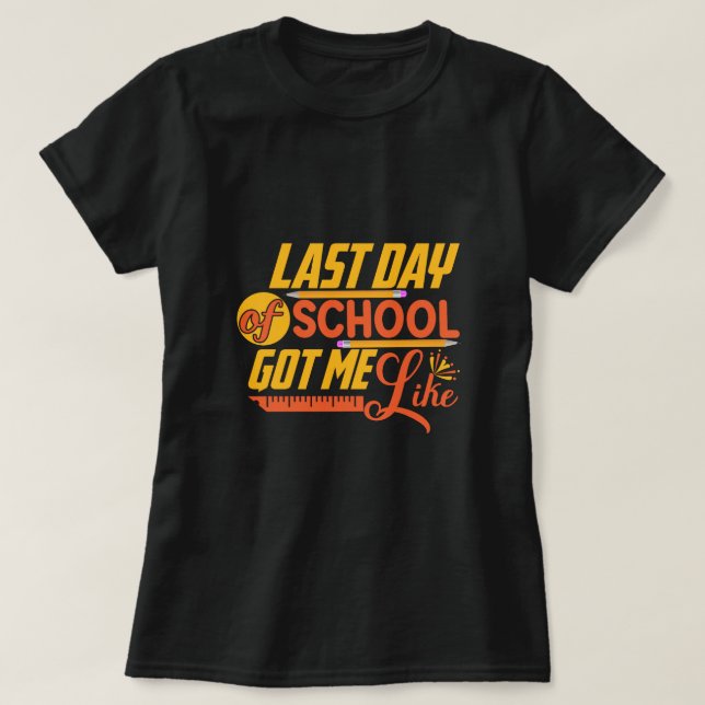 Kids Last Day of School Got Me Like T-Shirt (Design Front)