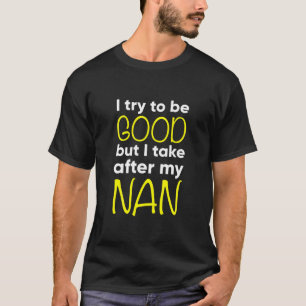 Kids Nan - Funny - I Try To Be Good But I Take Aft T-Shirt