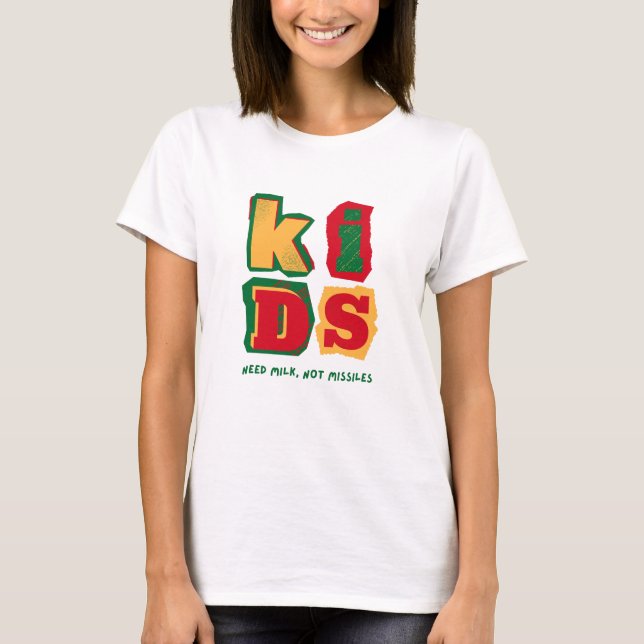 Kids Need Milk, Not Missiles T-Shirt (Front)