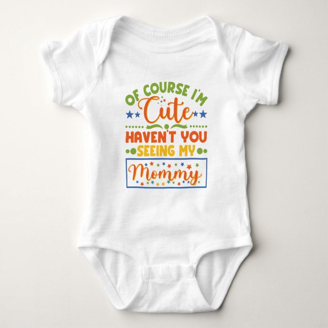 kids Of Course I'm Cute Haven't You Seen My Mummy Baby Bodysuit (Front)