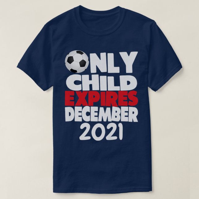 Kids Only Child Epires December 2021 Soccer Fan Pr T-Shirt (Design Front)