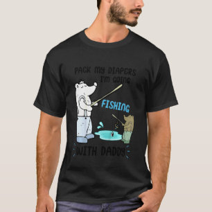 Kids Pack My Diapers I'm Going Fishing With Daddy T-Shirt