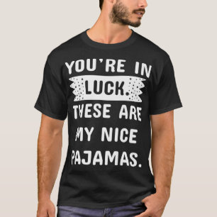 Kids Pajama Gift You're In Luck These Are My Nice  T-Shirt