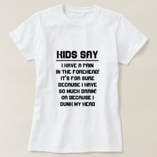 Kids say:I have a pain in the forehead! T-Shirt