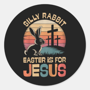 Kids Silly Rabbit Easter Is For Jesus Kids Toddler Classic Round Sticker