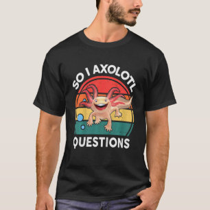 Kids So I Axolotl Questions Herpetologist Cute Ax T-Shirt