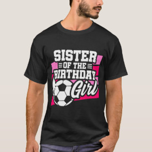 Kids Soccer Football Party Sister Of Birthday Girl T-Shirt