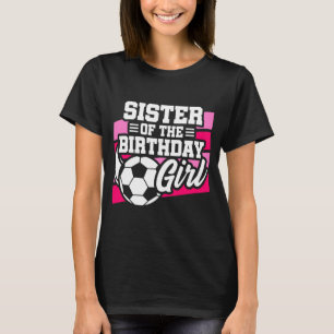Kids Soccer Football Party Sister Of Birthday Girl T-Shirt
