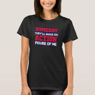 Kids Someday They'll Make An Action Figure Of Me   T-Shirt