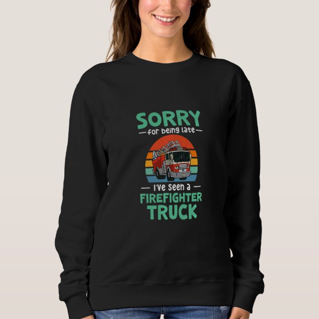 Kids Sorry for being late I've seen a firefighter  Sweatshirt (Front)