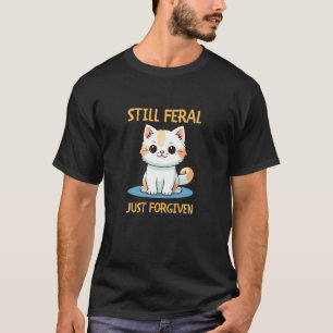 Kids Still Feral Just Forgiven Christian Cute Cat T-Shirt