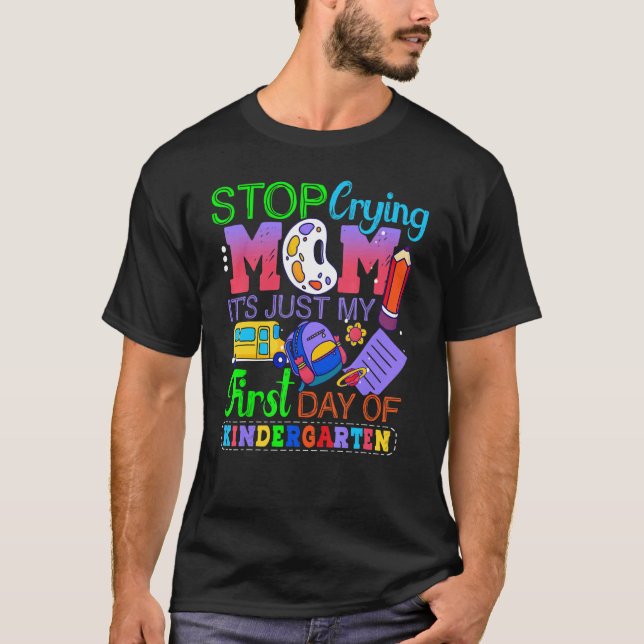 Kids Stop Crying Mum It's Just My First Day Of Kin T-Shirt (Front)