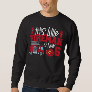 Kids This Little Fireman Is Now 6 Fire Truck 6th Sweatshirt