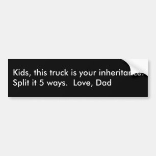 Kids, this truck is your inheritan... - Customised Bumper Sticker