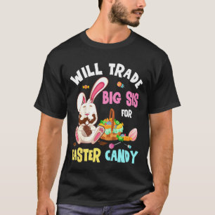 Kids Will Trade Big Sister For Easter Candy Bunny T-Shirt