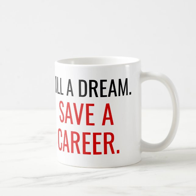 Kill a dream. Save a career. Coffee Mug (Right)