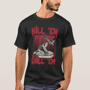 Kill em Grill em Funny Beef BBQ Master Grill Grill T-Shirt