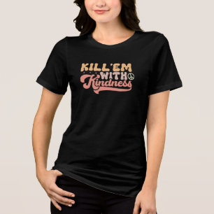 Kill 'em with Kindness Tri-Blend Shirt