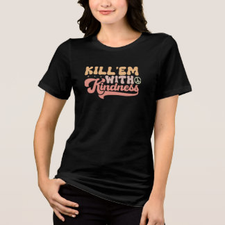 Kill 'em with Kindness Tri-Blend Shirt