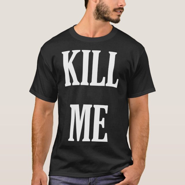 kill me Classic T-Shirt (Front)