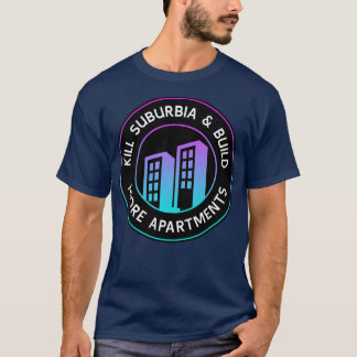 Kill Suburbia And Build More Apartments Urban Plan T-Shirt