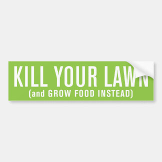 Kill Your Lawn (and Grow Food Instead) Bumper Sticker