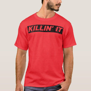 Killin It Killing it Motivational Inspirational Gy T-Shirt