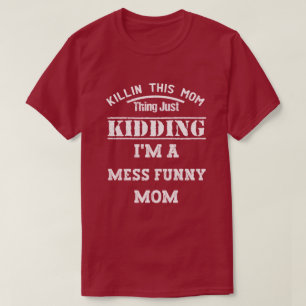 Killin This Mum Thing Just Kidding I'm A Mess Funn T-Shirt