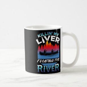 Killing My Liver Just Floating The River Rafting G Coffee Mug
