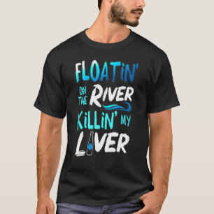 Killing My Liver Just Floating The River Rafting T-Shirt