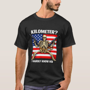 Kilometre Hardly Know Funny Unhinged Gen Z Meme T-Shirt