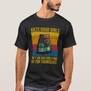 Kilts Good Girls Donu2019T Ask Bad Girls Find Out  T-Shirt