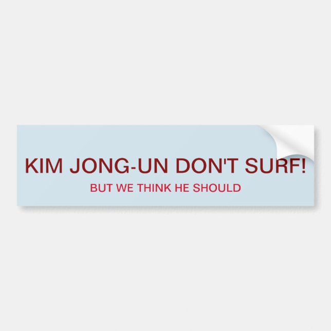 KIM JONG-UN DON'T SURF BUT WE THINK HE SHOULD BUMPER STICKER (Front)