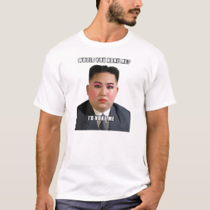 kim jong un would you nuke me meme shirt