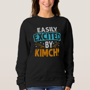 Kimchi Easily Excited Asian Korean Fermented Food Sweatshirt