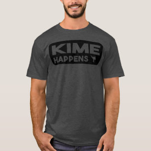 Kime Happens Power Strokes and Kicks in Karate 1 T-Shirt